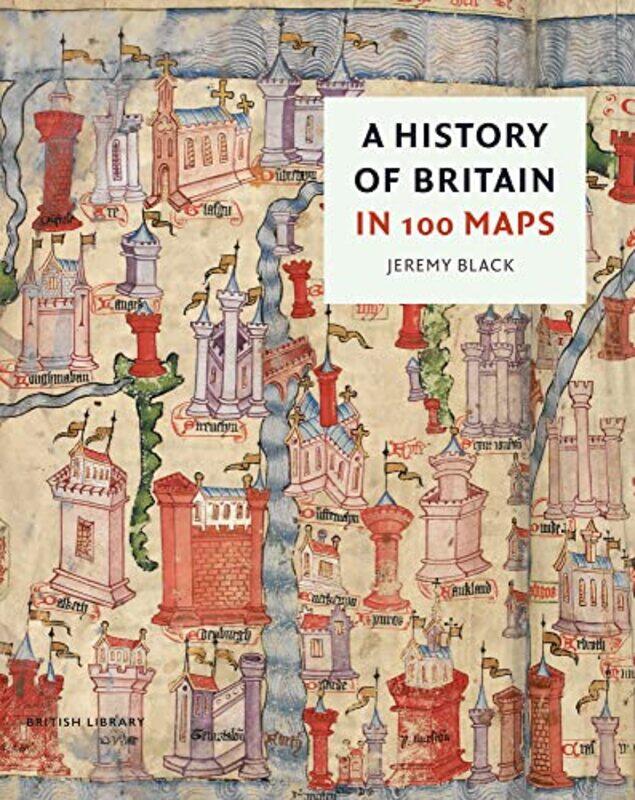 

A History of Britain in 100 Maps by Jeremy Black-Hardcover