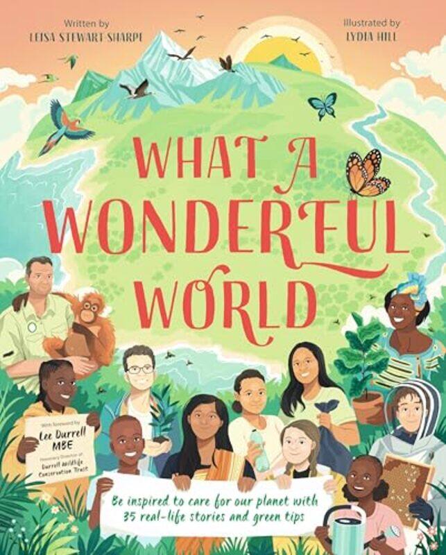 

What A Wonderful World Be Inspired To Care For Our Planet With 35 Reallife Stories And Green Tips by Stewart-Sharpe, Leisa - Hill, Lydia - Hardcover