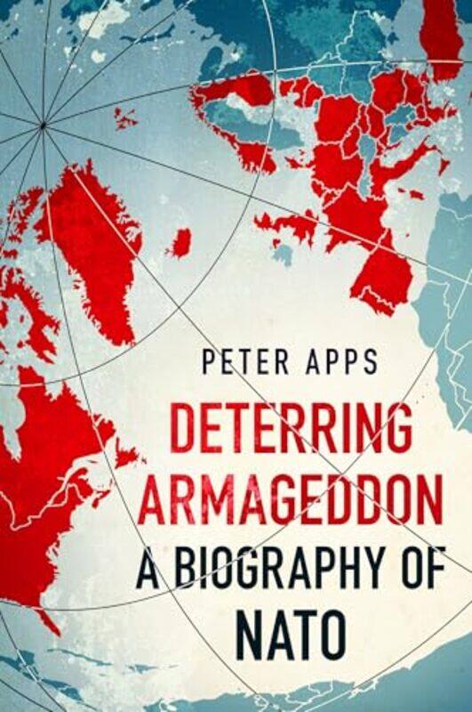 

Deterring Armageddon A Biography of NATO by Peter Apps-Paperback