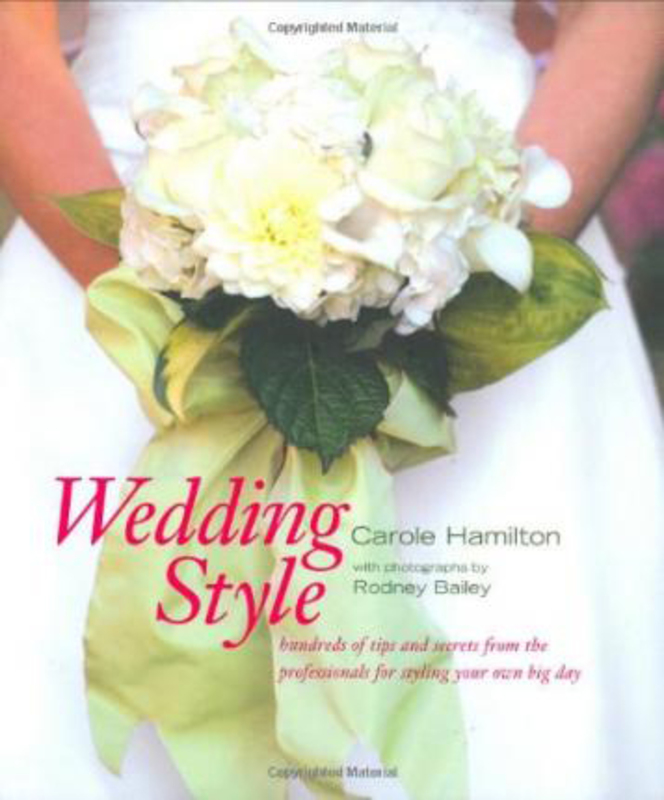 Wedding Style: Hundreds of Tips and Secrets from the Professionals for Styling Your Own Big Day, Hardcover Book, By: Carole Hamilton