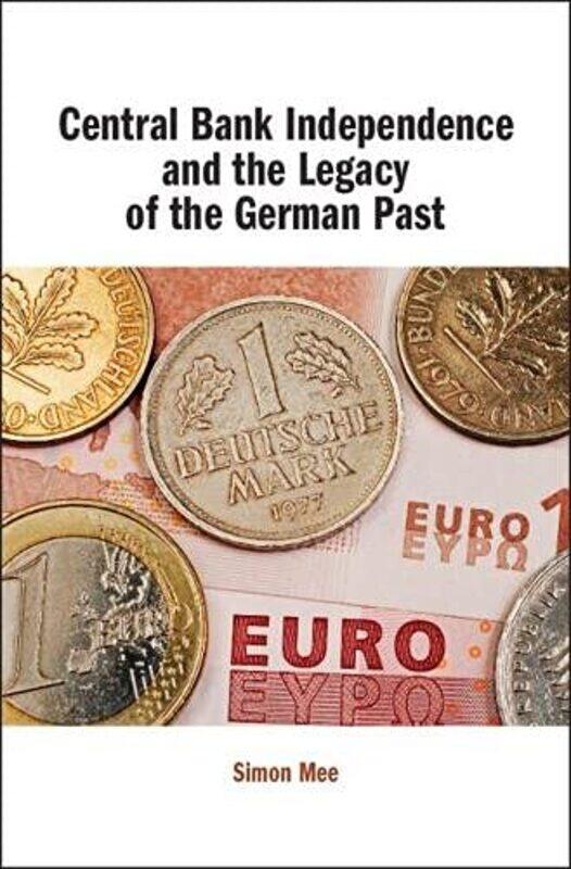 

Central Bank Independence and the Legacy of the German Past by Simon Mee-Hardcover