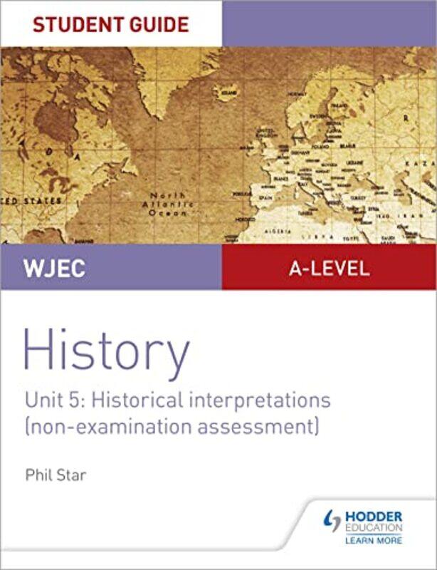 

WJEC Alevel History Student Guide Unit 5 Historical Interpretations nonexamination assessment by Phil Star-Paperback