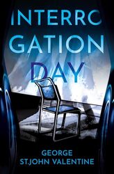 Interrogation Day by George StJohn Valentine-Hardcover