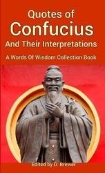 Quotes of Confucius And Their Interpretations, A Words Of Wisdom Collection Book,Paperback, By:Brewer, D.