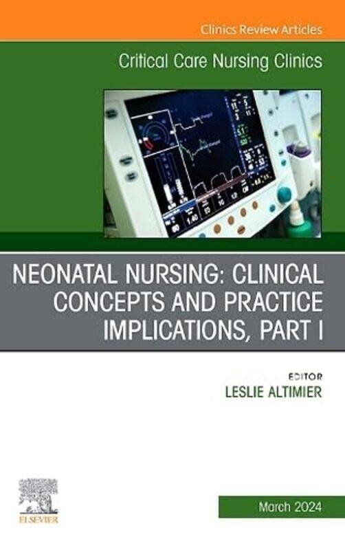 

Neonatal Nursing Clinical Concepts and Practice Implications Part 1 An Issue of Critical Care Nursing Clinics of North America by Hassan A Karimi-Hard