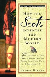 How the Scots Invented the Modern World The True Story of How Western Europes Poorest Nation Creat by Herman, Arthur Paperback