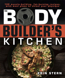 The Bodybuilder's Kitchen: 100 Muscle-Building Fat Burning Recipes with Meal Plans to Chisel Your Physique, Paperback Book, By: Erin Stern