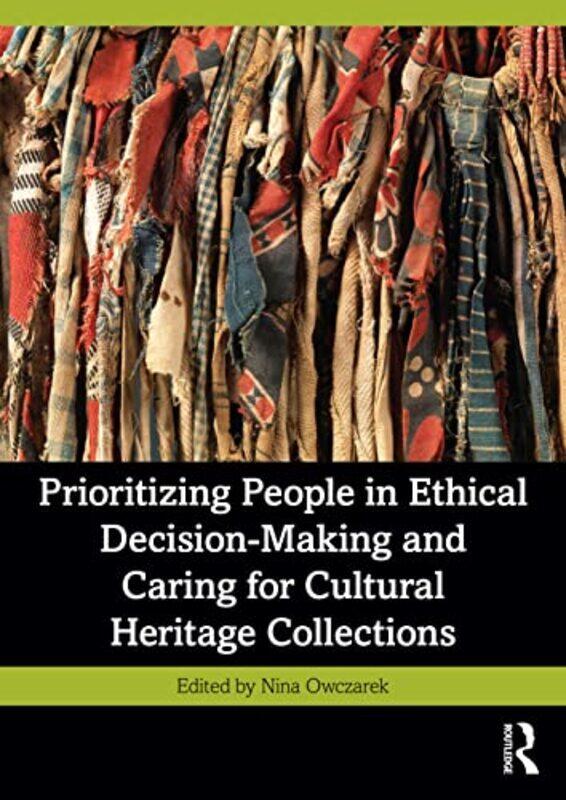 

Prioritizing People in Ethical DecisionMaking and Caring for Cultural Heritage Collections by Frank Mortimer-Paperback