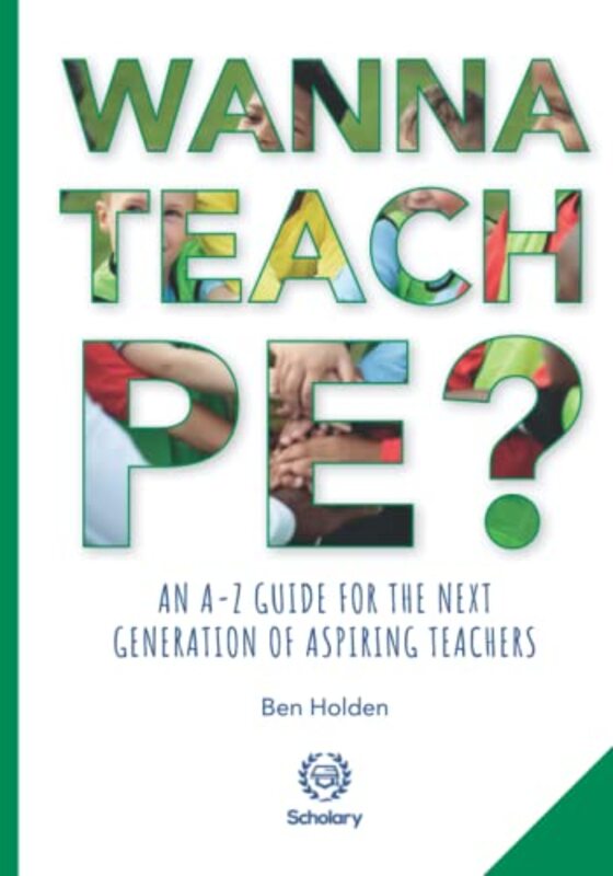 Wanna Teach PE?: An A-Z guide for the next generation of aspiring teachers , Paperback by Holden, Ben