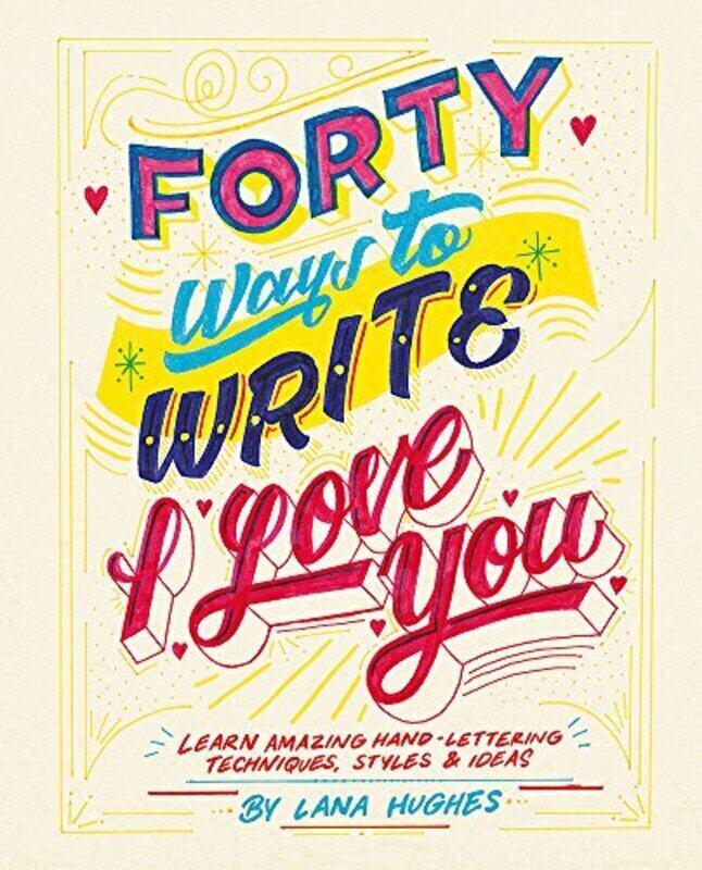 

Forty Ways to Write I Love You: Learn amazing hand-lettering techniques, styles and ideas, Paperback Book, By: Lana Hughes