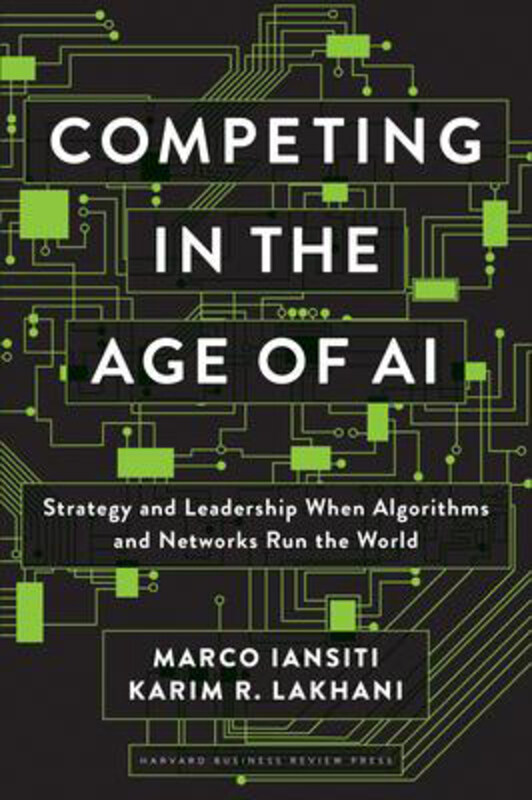 

Competing in the Age of AI: Strategy and Leadership When Algorithms and Networks Run the World, Hardcover Book, By: Marco Iansiti