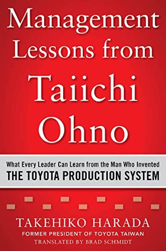 

Management Lessons from Taiichi Ohno What Every Leader Can Learn from the Man who Invented the Toyota Production System by Takehiko Harada-Hardcover