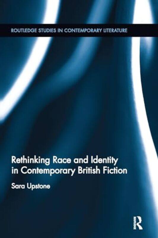 

Rethinking Race and Identity in Contemporary British Fiction by Sara Upstone-Paperback