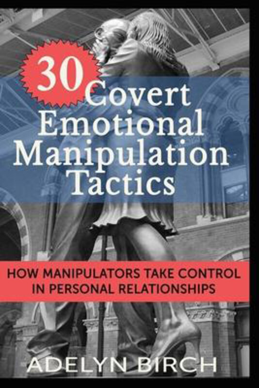 

30 Covert Emotional Manipulation Tactics: How Manipulators Take Control in Personal Relationships, Paperback Book, By: Adelyn Birch