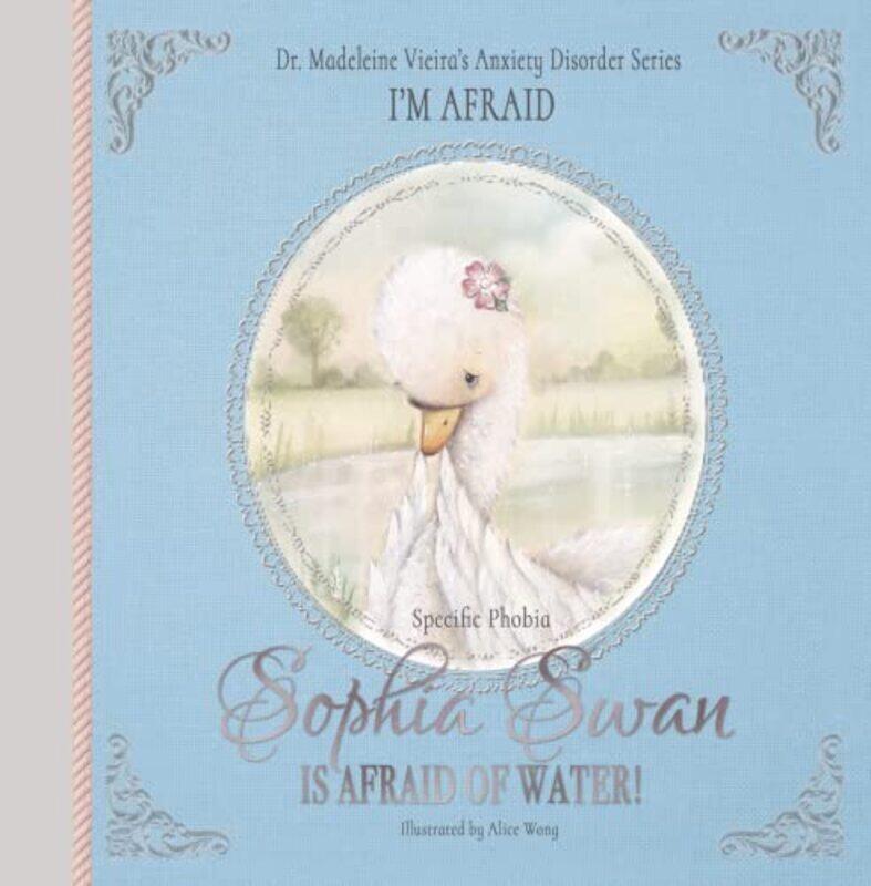 

Sophia Swan Is Afraid of Water!: Dr. Madeleine Vieiras Anxiety Disorder Series IM AFRAID , Hardcover by Vieira, Dr. Madeleine