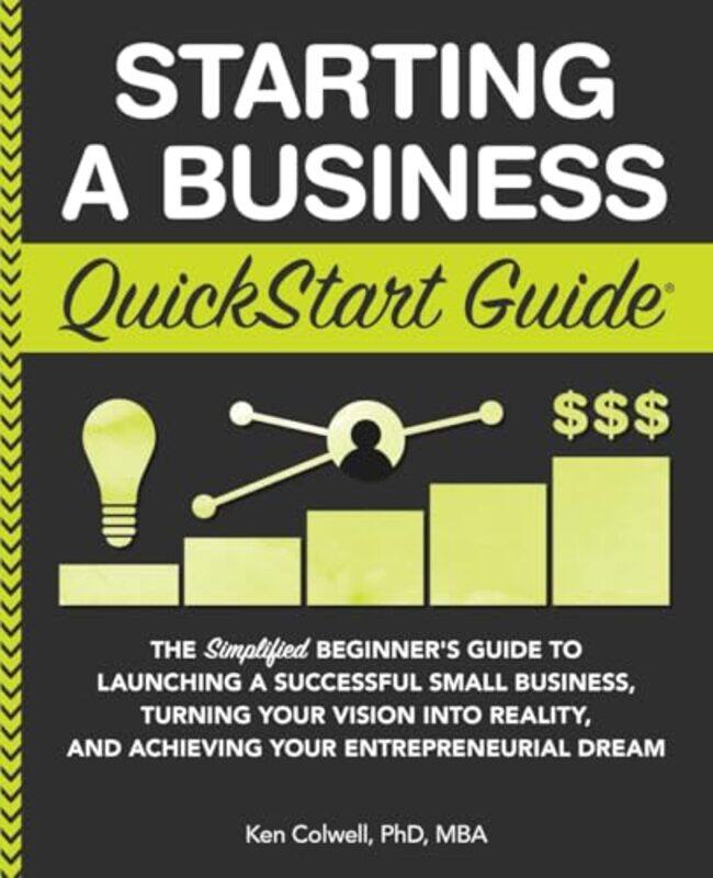 

Starting A Business Quickstart Guide The Simplified Beginners Guide To Launching A Successful Smal by Colwell Mba, Ken, PhD-Paperback