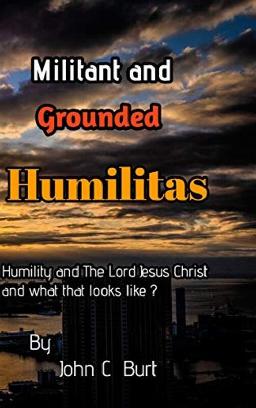 

Militant and Grounded Humilitas by John C Burt-Hardcover