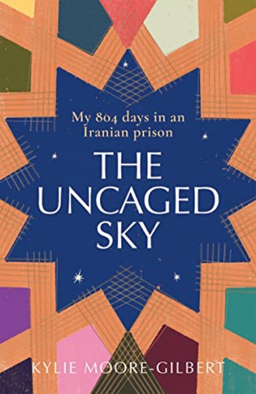 The Uncaged Sky My 804 Days In An Iranian Prison By Moore-Gilbert, Kylie Hardcover