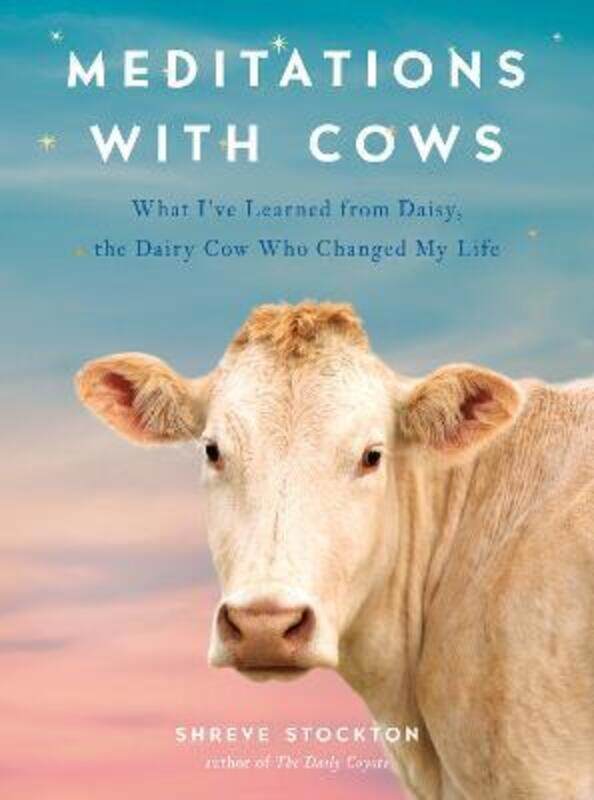 

Meditations with Cows: What I've Learned from Daisy, the Dairy Cow Who Changed My Life,Paperback, By:Stockton, Shreve