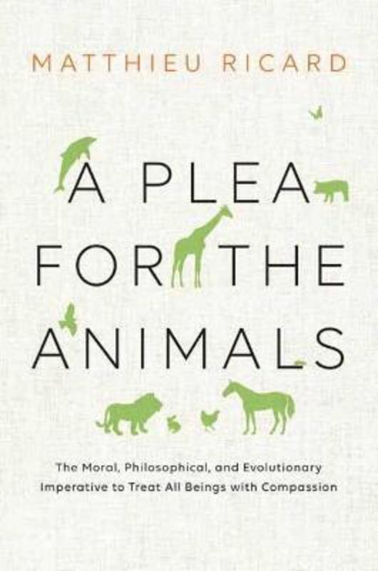 A Plea for the Animals: The Moral, Philosophical, and Evolutionary Imperative to Treat All Beings wi,Paperback,ByRicard, Matthieu