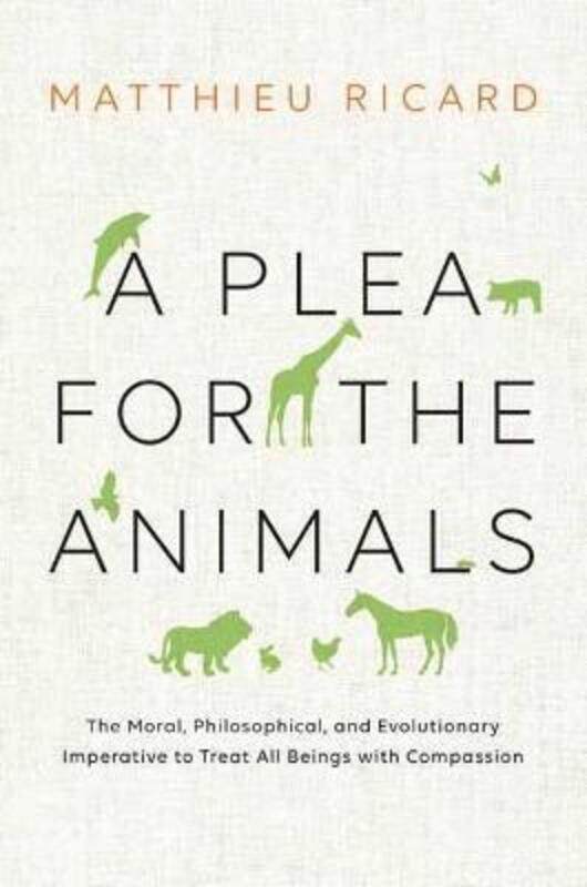 

A Plea for the Animals: The Moral, Philosophical, and Evolutionary Imperative to Treat All Beings wi,Paperback,ByRicard, Matthieu