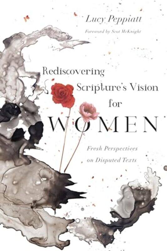 

Rediscovering Scriptures Vision for Women Fresh Perspectives on Disputed Texts by Lucy PeppiattScot Mcknight-Paperback