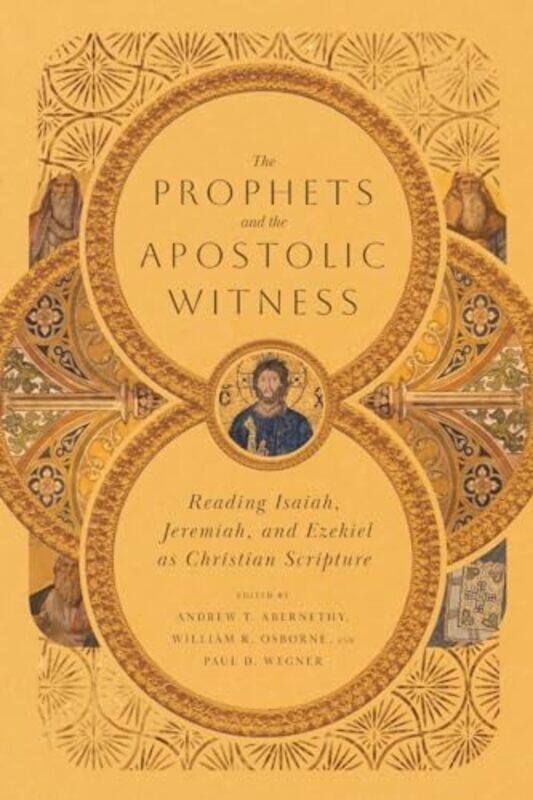 

The Prophets and the Apostolic Witness Reading Isaiah Jeremiah and Ezekiel as Christian Scripture by Andrew T AbernethyWilliam R OsbornePaul D WegnerN