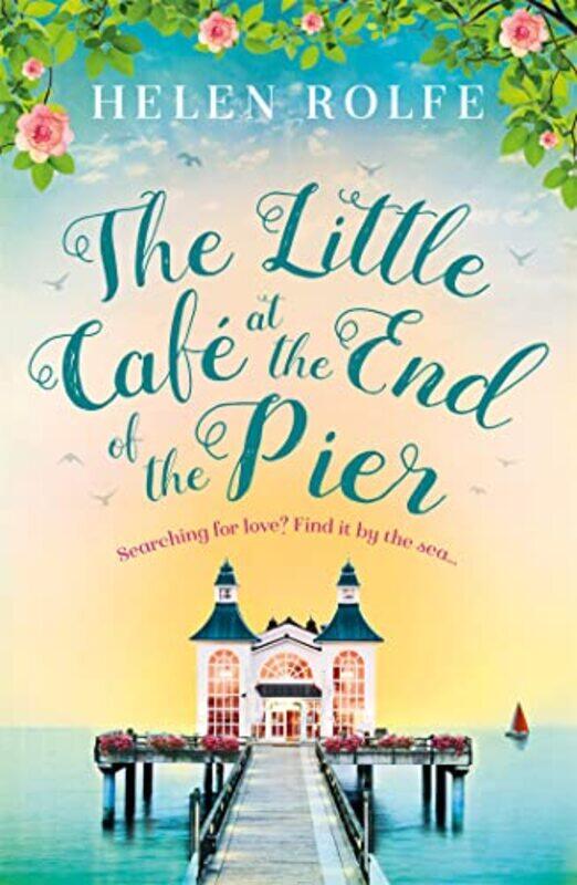 

The Little Cafe at the End of the Pier by Helen Rolfe-Paperback