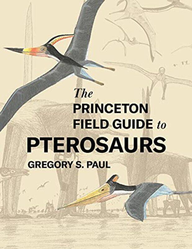 

The Princeton Field Guide to Pterosaurs,Hardcover,by:Paul, Gregory S.