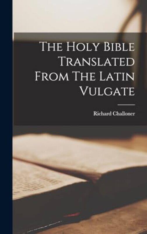 

The Holy Bible Translated From The Latin Vulgate,Hardcover By Challoner, Richard