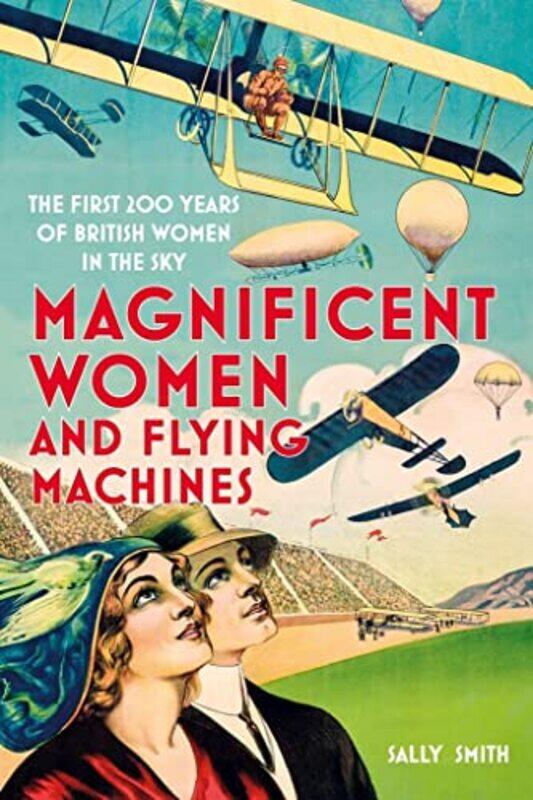 

Magnificent Women and Flying Machines by Sally Smith-Hardcover