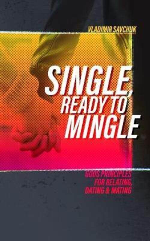 

Single and Ready to Mingle: Gods principles for relating, dating & mating,Paperback, By:Savchuk, Vladimir