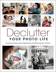 Declutter Your Photo Life Curating Preserving Organizing And Sharing Your Photos By Pratt Adam Paperback