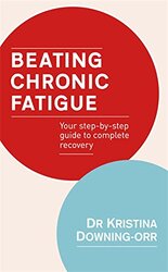 Beating Chronic Fatigue: Your Step-by-step Guide to Complete Recovery, Paperback Book, By: Kristina Downing-Orr
