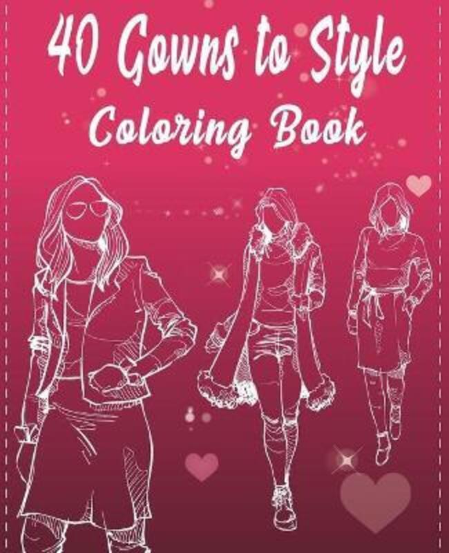 40 Gowns to Style Coloring Book: 40 outfits to style: design your style workbook: winter, summer, Mo,Paperback,ByTo Style, 40 Gowns