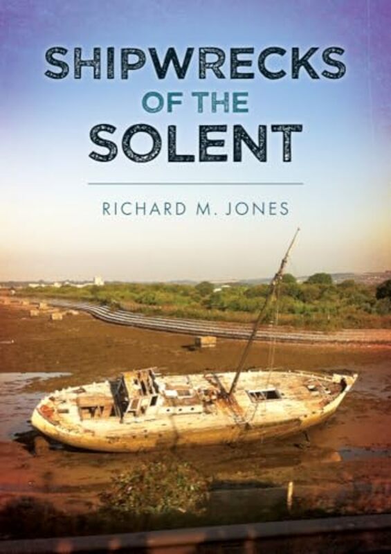 

Shipwrecks of the Solent by Richard M. Jones -Paperback