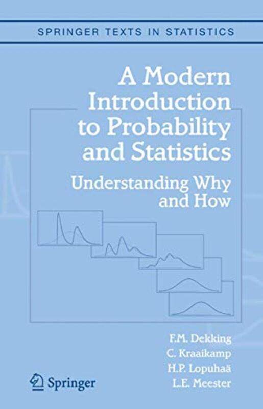 

A Modern Introduction To Probability And Statistics: Understanding Why And How By Dekking, F.M. - Kraaikamp, C. - Lopuhaa, H.P. - Meester, L.E. Hardco