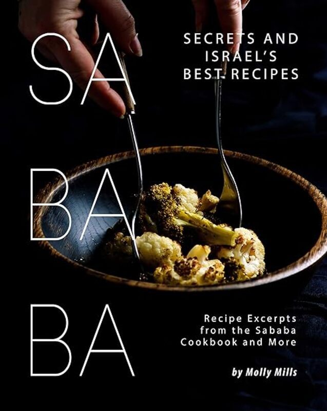 

Sababa Secrets And Israels Best Recipes Recipe Excerpts From The Sababa Cookbook And More by Mills Molly Paperback