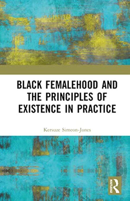 

Black Femalehood and the Principles of Existence in Practice by Kersuze Simeon-Jones-Hardcover