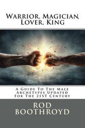 Warrior, Magician, Lover, King: A Guide To The Male Archetypes Updated For The 21st Century: A guide , Paperback by Boothroyd, Rod