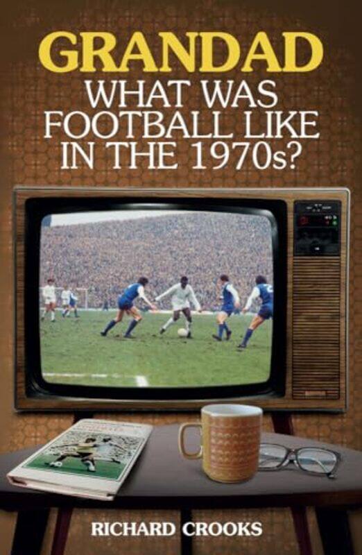 

Grandad; What Was Football Like in the 1970s by Richard Crooks-Paperback