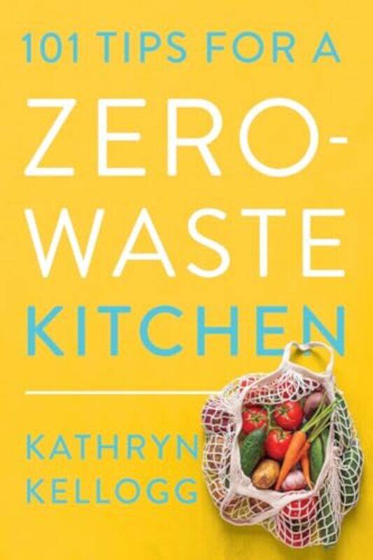 

101 Tips For A Zero Waste Kitchen By Kellogg Kathryn - Paperback