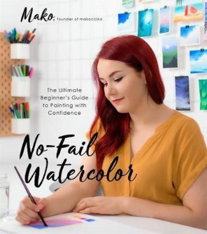 No-Fail Watercolor: The Ultimate Beginner's Guide to Painting with Confidence.paperback,By :Mako
