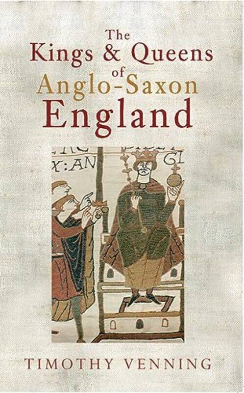 

The Kings and Queens of AngloSaxon England by Timothy Venning-Paperback