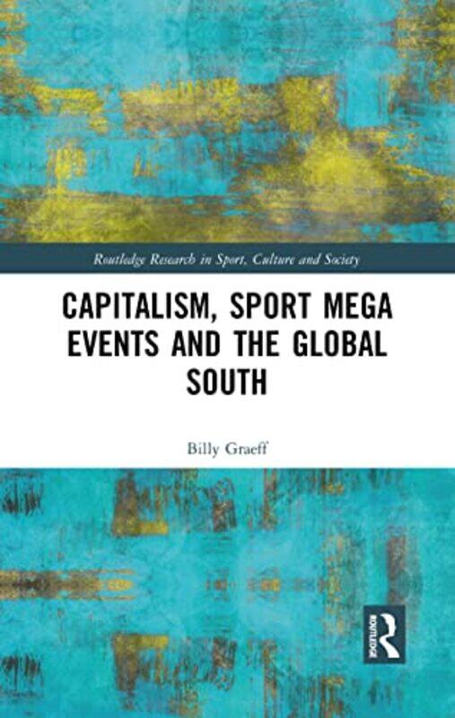 

Capitalism Sport Mega Events and the Global South by Billy Graeff-Paperback