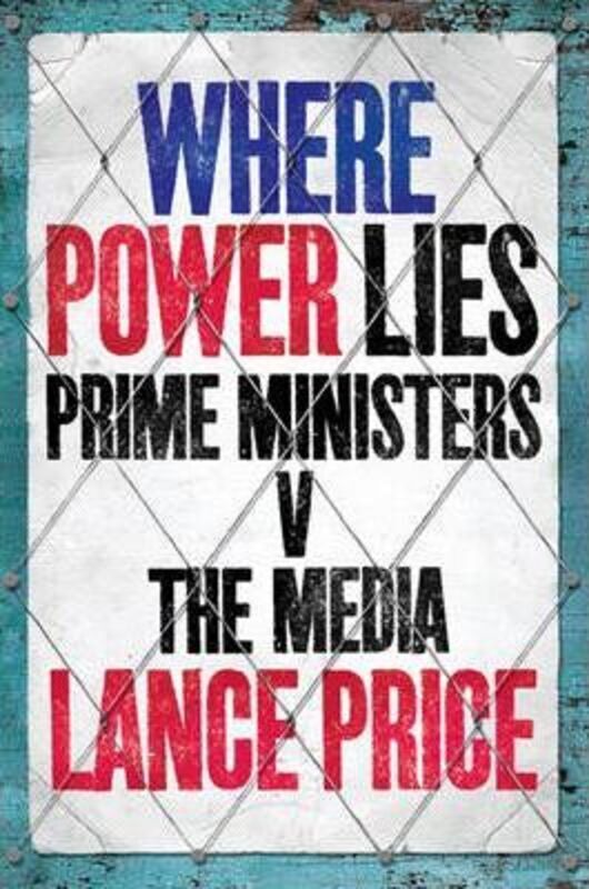 Where Power Lies: Prime Ministers V the Media.Hardcover,By :Lance Price