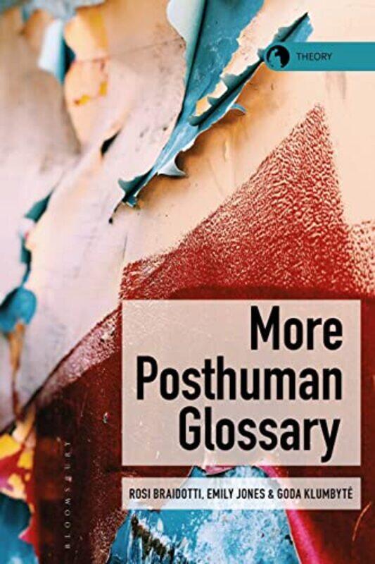 

More Posthuman Glossary by Professor Rosi Utrecht University, The Netherlands BraidottiEmily University of Essex, UK JonesGoda University of Kassel, G