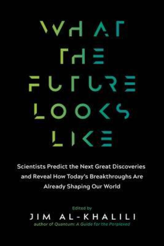 What the Future Looks Like: Scientists Predict the Next Great Discoveries--And Reveal How Today's Br