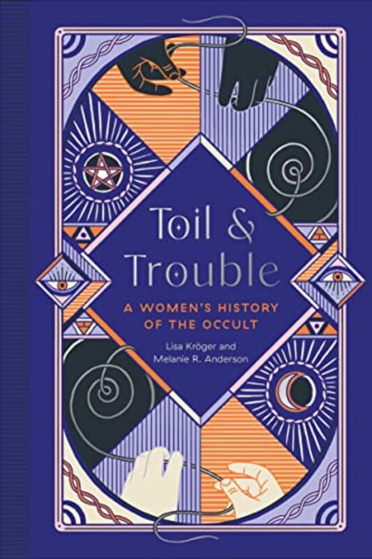 Toil and Trouble : A Womens History of the Occult , Hardcover by Kroeger, Lisa - Anderson, Melanie R.