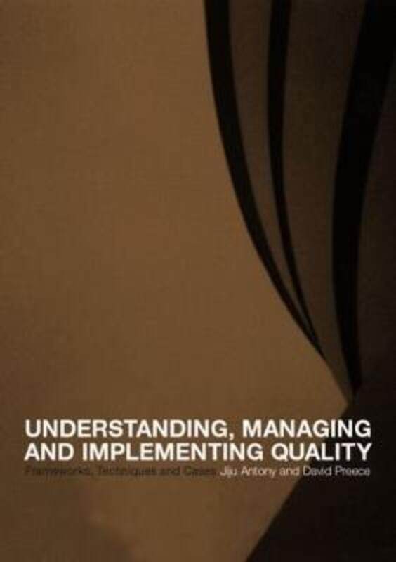 

Understanding and Implementing Quality: Frameworks, Techniques and Cases.paperback,By :Antony, J. & Preece, D.